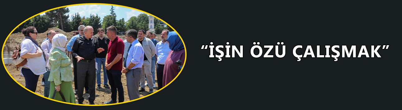 “İŞİN ÖZÜ ÇALIŞMAK”