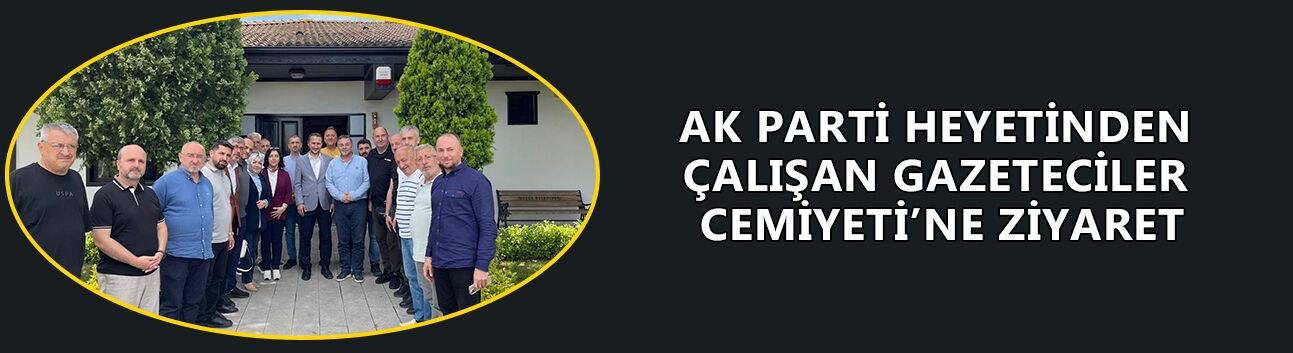 AK PARTİ İL YÖNETİMİ GAZETECİLERLE BİR ARAYA GELDİ