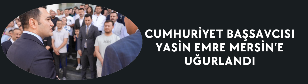 CUMHURİYET BAŞSAVCISI YASİN EMRE İÇİN VEDA TÖRENİ DÜZENLENDİ