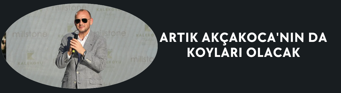 ARTIK AKÇAKOCA'NIN DA KOYLARI OLACAK
