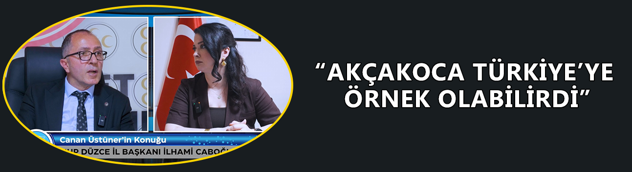MHP İL BAŞKANI CABOĞLU’NDAN AKÇAKOCA İÇİN “ORTAK AKIL” ÇAĞRISI