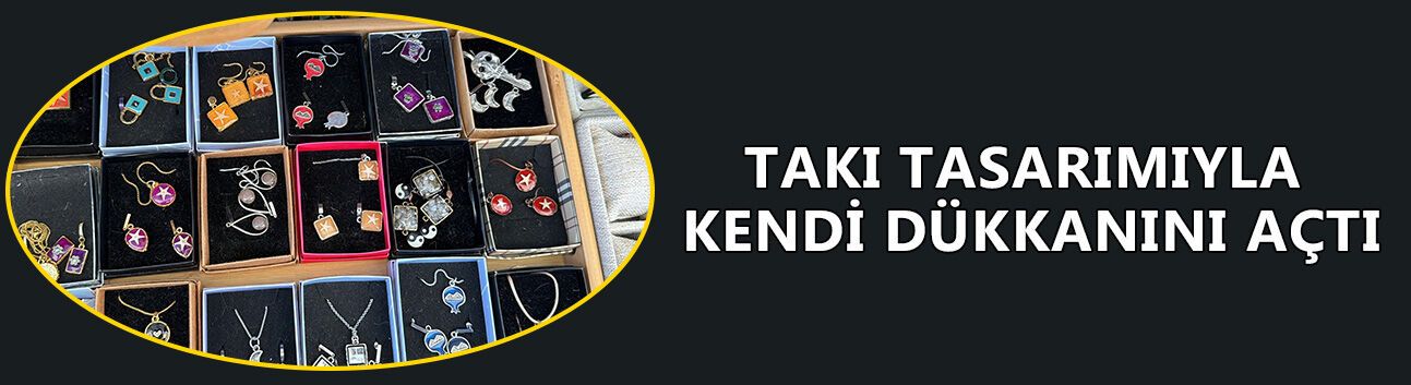 TAKI TASARIMIYLA KENDİ DÜKKANINI AÇTI