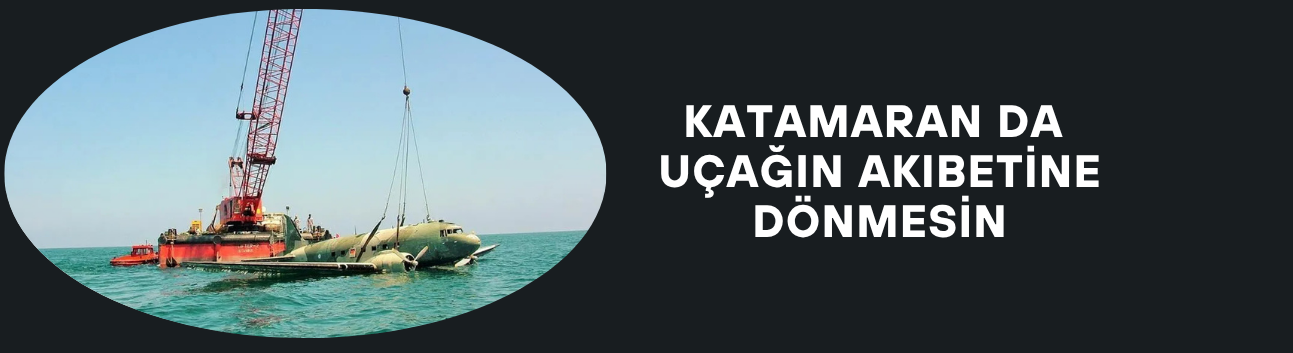 KATAMARAN DA UÇAĞIN AKIBETİNE DÖNMESİN