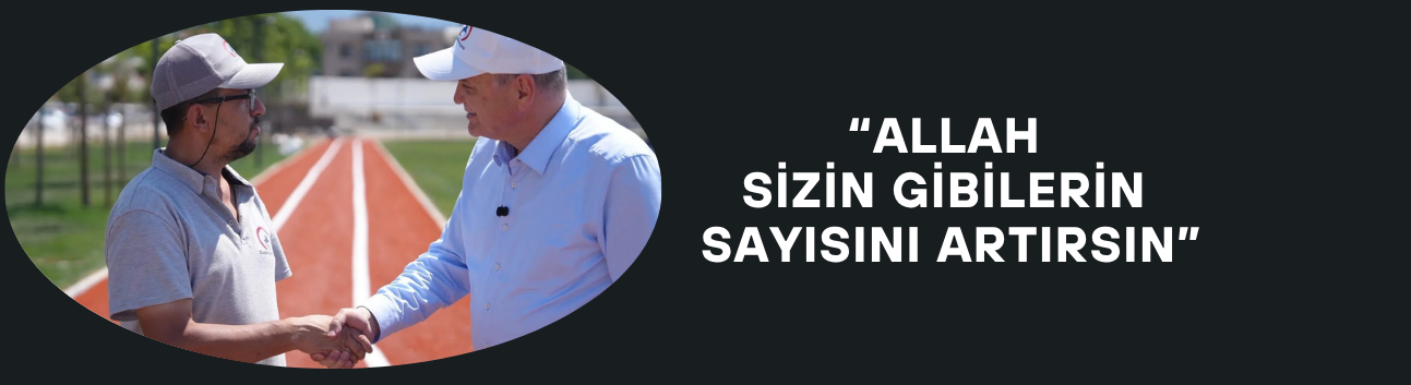 “ALLAH SİZİN GİBİLERİN SAYISINI ARTIRSIN”