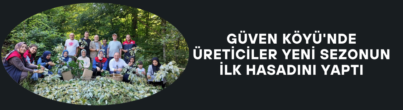 GÜVEN KÖYÜ'NDE ÜRETİCİLER YENİ SEZONUN İLK HASADINI YAPTI