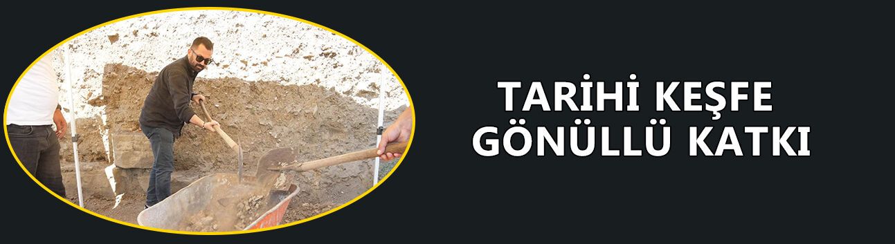 TARİHİ KEŞFE GÖNÜLLÜ KATKI