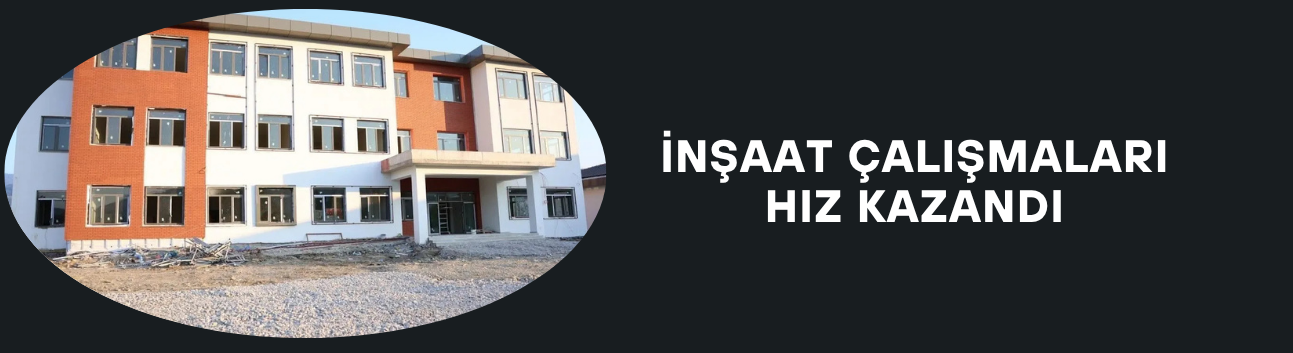 İNŞAAT ÇALIŞMALARI HIZ KAZANDI