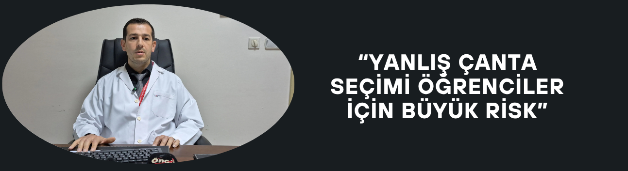 “YANLIŞ ÇANTA SEÇİMİ ÖĞRENCİLER İÇİN BÜYÜK RİSK”