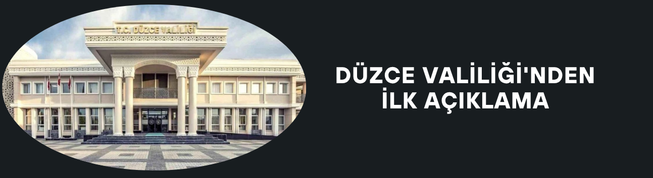 DÜZCE VALİLİĞİ'NDEN İLK AÇIKLAMA