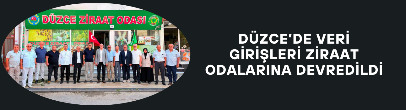 DÜZCE’DE VERİ GİRİŞLERİ ZİRAAT ODALARINA DEVREDİLDİ