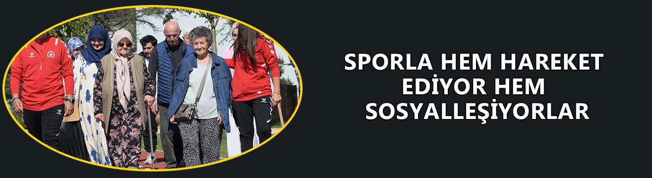 SPORLA HEM HAREKET EDİYOR HEM SOSYALLEŞİYORLAR