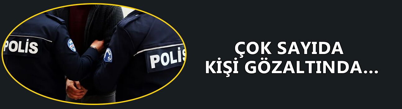 ADRESLERE EŞ ZAMANLI BASKIN DÜZENLENDİ