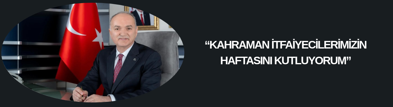 “KAHRAMAN İTFAİYECİLERİMİZİN HAFTASINI KUTLUYORUM”