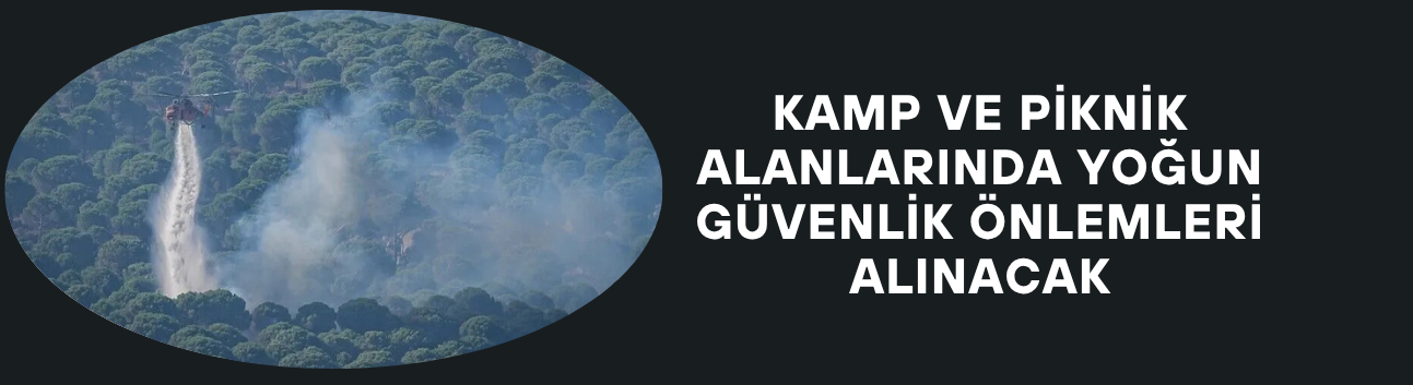 KAMP VE PİKNİK ALANLARINDA YOĞUN GÜVENLİK ÖNLEMLERİ ALINACAK