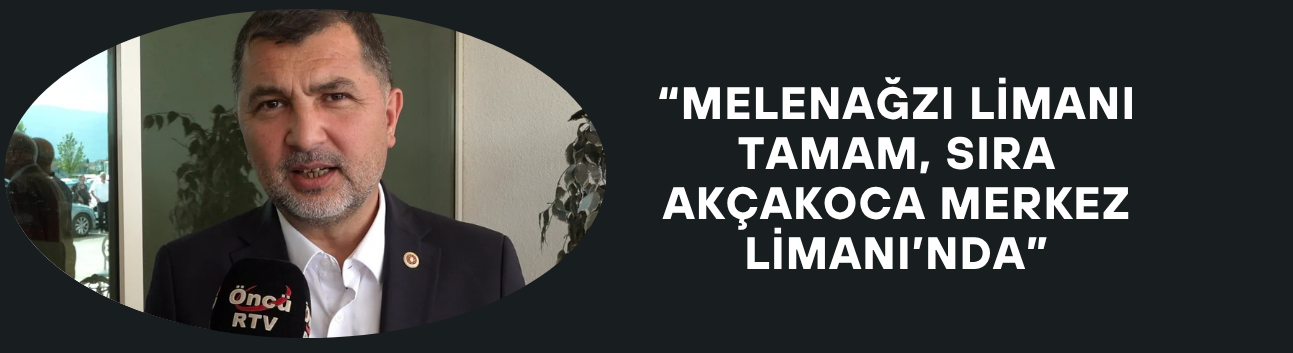 “MELENAĞZI LİMANI TAMAM, SIRA AKÇAKOCA MERKEZ LİMANINDA”