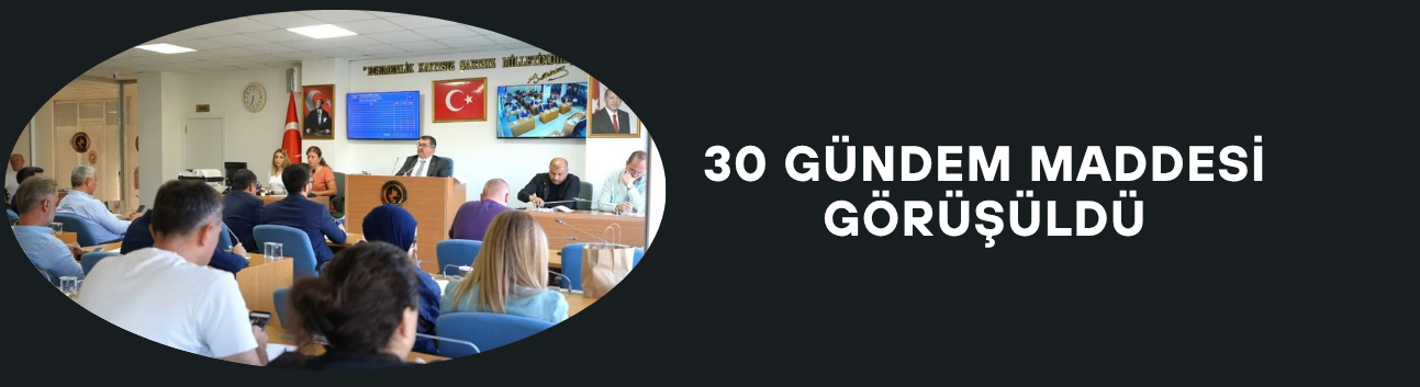 30 GÜNDEM MADDESİ GÖRÜŞÜLDÜ