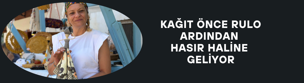 KAĞIT ÖNCE RULO ARDINDAN HASIR HALİNE GELİYOR