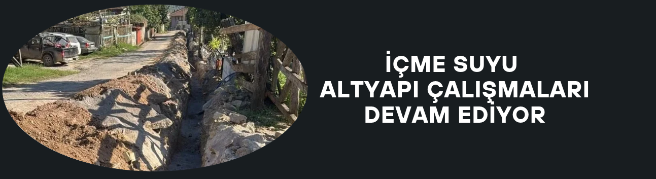 İÇME SUYU ALTYAPI ÇALIŞMALARI DEVAM EDİYOR