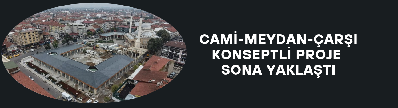 CAMİ-MEYDAN-ÇARŞI KONSEPTLİ PROJE SONA YAKLAŞTI