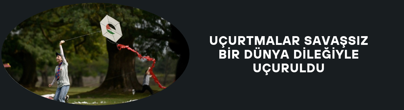 UÇURTMALAR SAVAŞSIZ BİR DÜNYA DİLEĞİYLE UÇURULDU