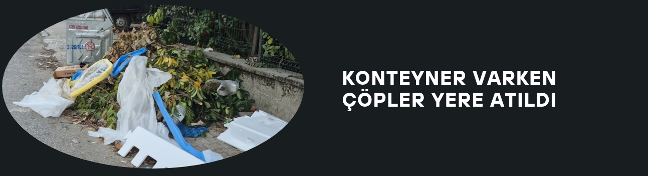 KONTEYNER VARKEN ÇÖPLER YERE ATILDI
