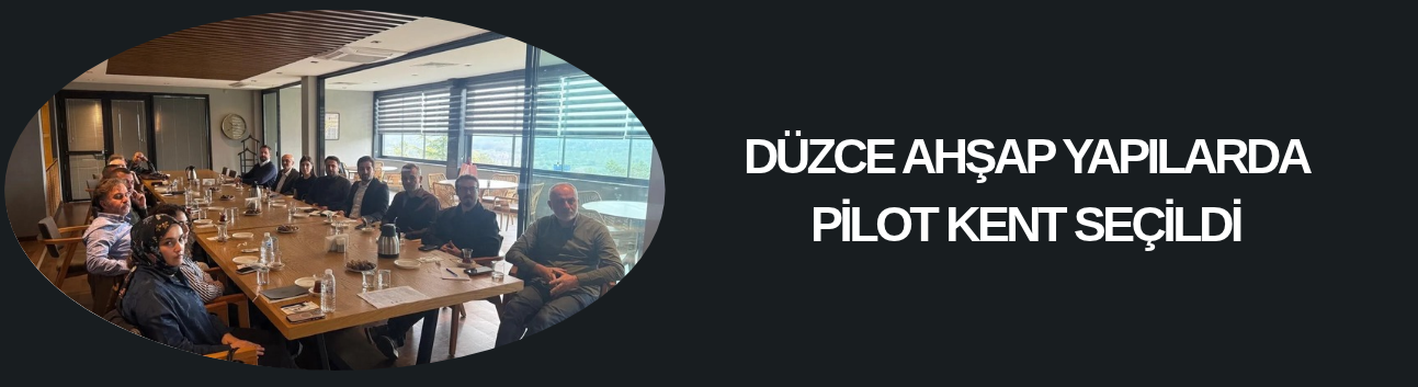 DÜZCE AHŞAP YAPILARDA PİLOT KENT SEÇİLDİ